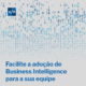 Facilite a adoção do Business Intelligence para sua equipe 