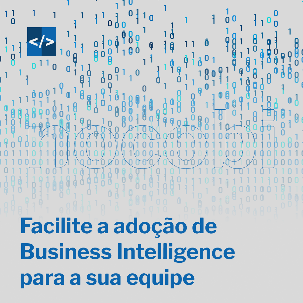 Facilite a adoção do Business Intelligence para sua equipe 