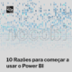 10 razões para começar a usar o Power BI 