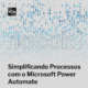 Simplificando processos com o Microsoft Power Automate 