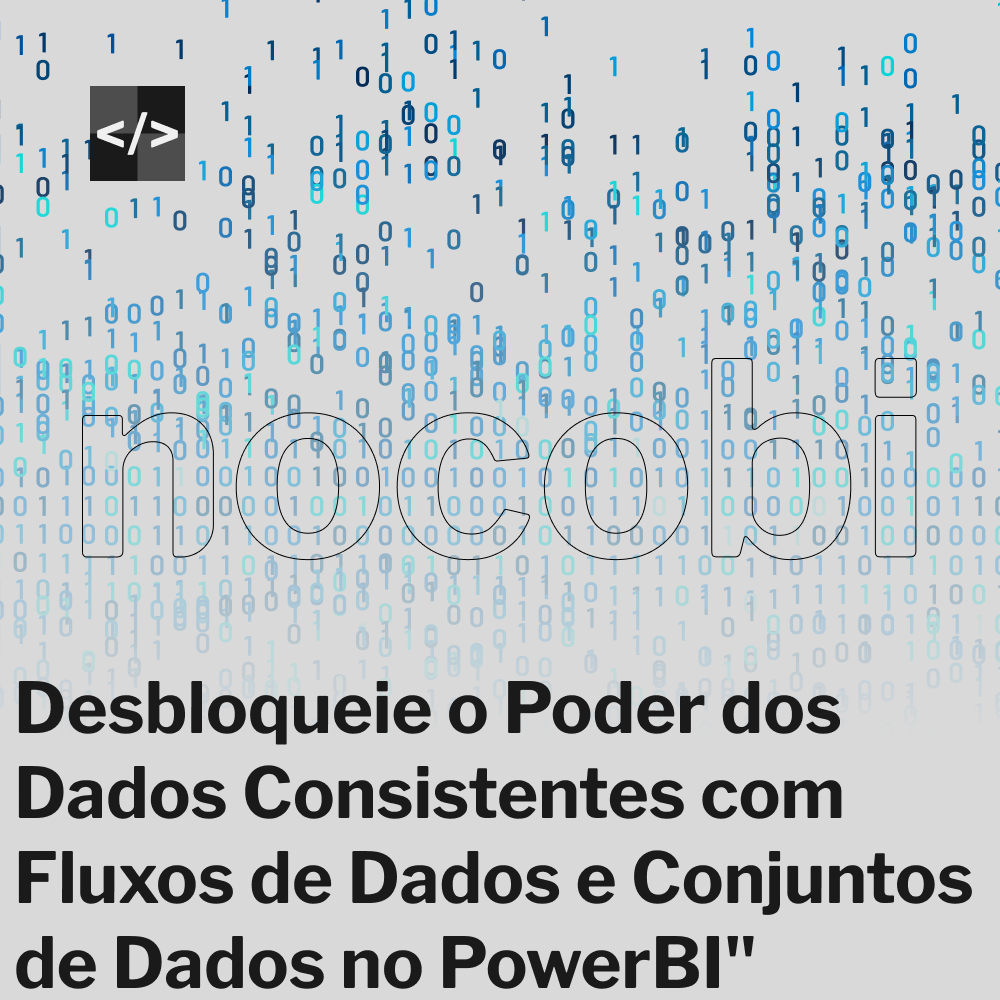 Desbloqueie o Poder dos Dados Consistentes com Fluxos de Dados e Conjuntos de Dados no PowerBI