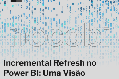 Incremental Refresh no Power BI: Uma Visão Pessoal sobre Eficiência de Dados