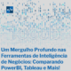 Um Mergulho Profundo nas Ferramentas de Inteligência de Negócios: Comparando PowerBI, Tableau e Mais!