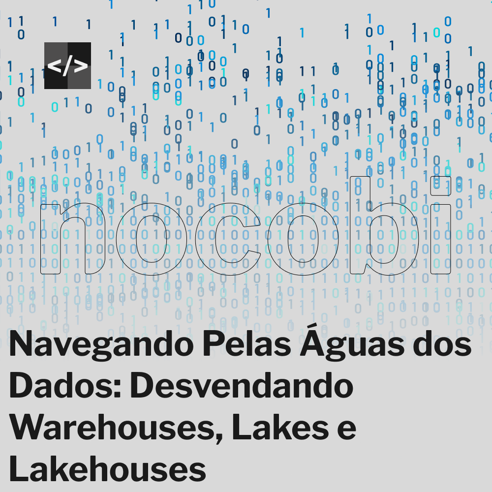 Navegando Pelas Águas dos Dados: Desvendando Warehouses, Lakes e Lakehouses